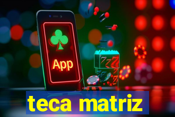 teca matriz